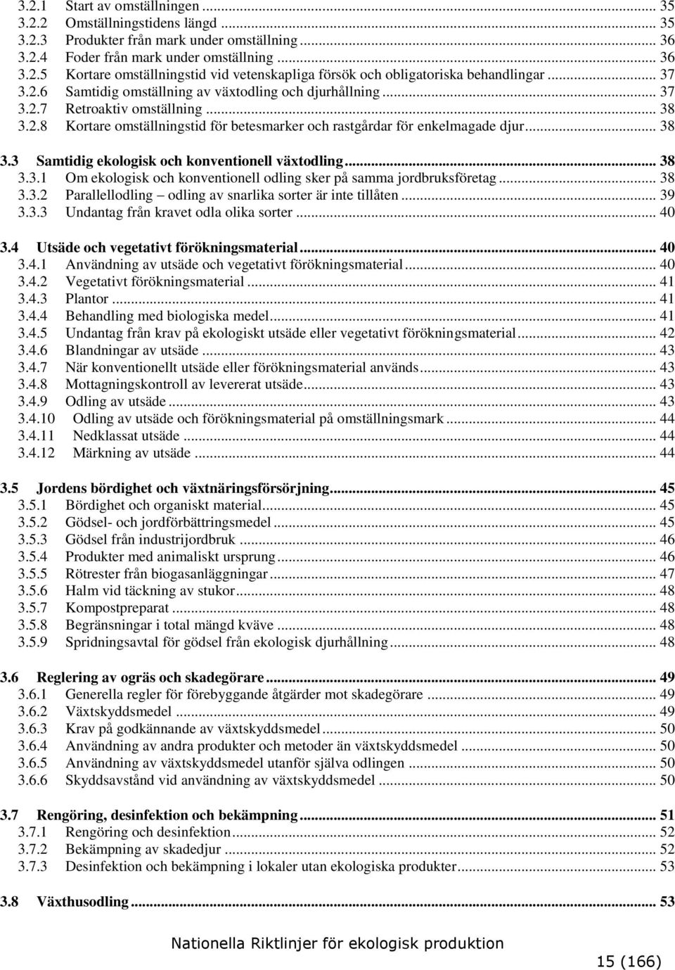 .. 38 3.3.1 Om ekologisk och konventionell odling sker på samma jordbruksföretag... 38 3.3.2 Parallellodling odling av snarlika sorter är inte tillåten... 39 3.3.3 Undantag från kravet odla olika sorter.