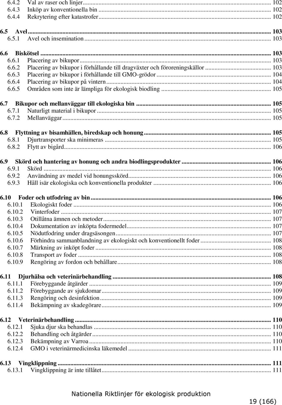 .. 104 6.6.5 Områden som inte är lämpliga för ekologisk biodling... 105 6.7 Bikupor och mellanväggar till ekologiska bin... 105 6.7.1 Naturligt material i bikupor... 105 6.7.2 Mellanväggar... 105 6.8 Flyttning av bisamhällen, biredskap och honung.