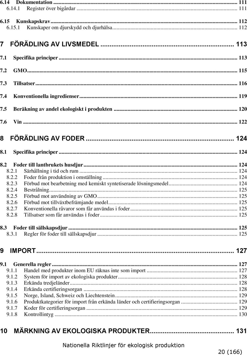 1 Specifika principer... 124 8.2 Foder till lantbrukets husdjur... 124 8.2.1 Särhållning i tid och rum... 124 8.2.2 Foder från produktion i omställning... 124 8.2.3 Förbud mot bearbetning med kemiskt syntetiserade lösningsmedel.