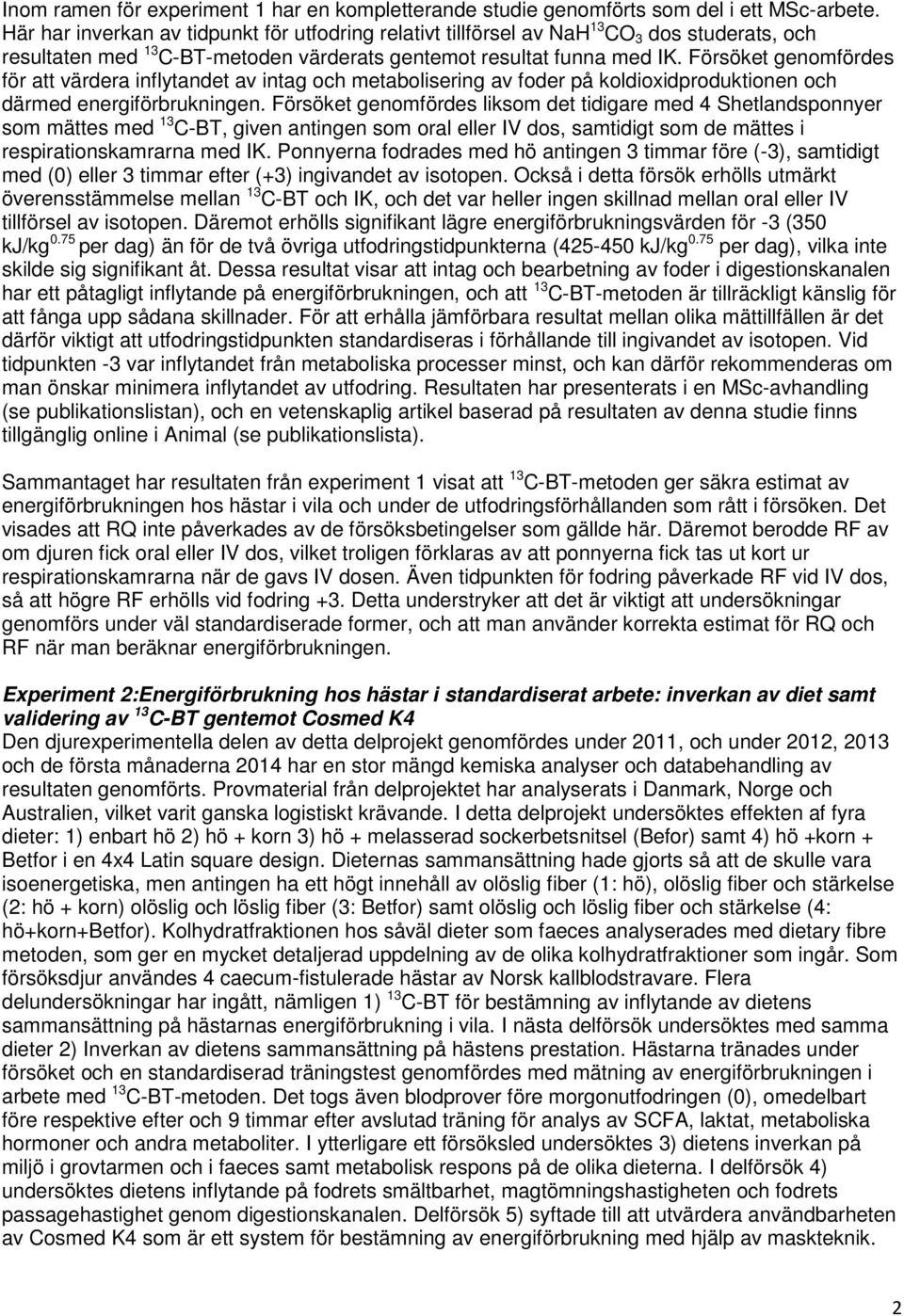 Försöket genomfördes för att värdera inflytandet av intag och metabolisering av foder på koldioxidproduktionen och därmed energiförbrukningen.