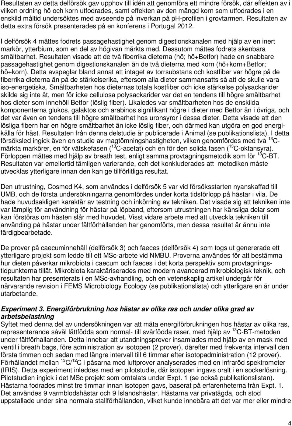 I delförsök 4 mättes fodrets passagehastighet genom digestionskanalen med hjälp av en inert markör, ytterbium, som en del av högivan märkts med. Dessutom mättes fodrets skenbara smältbarhet.