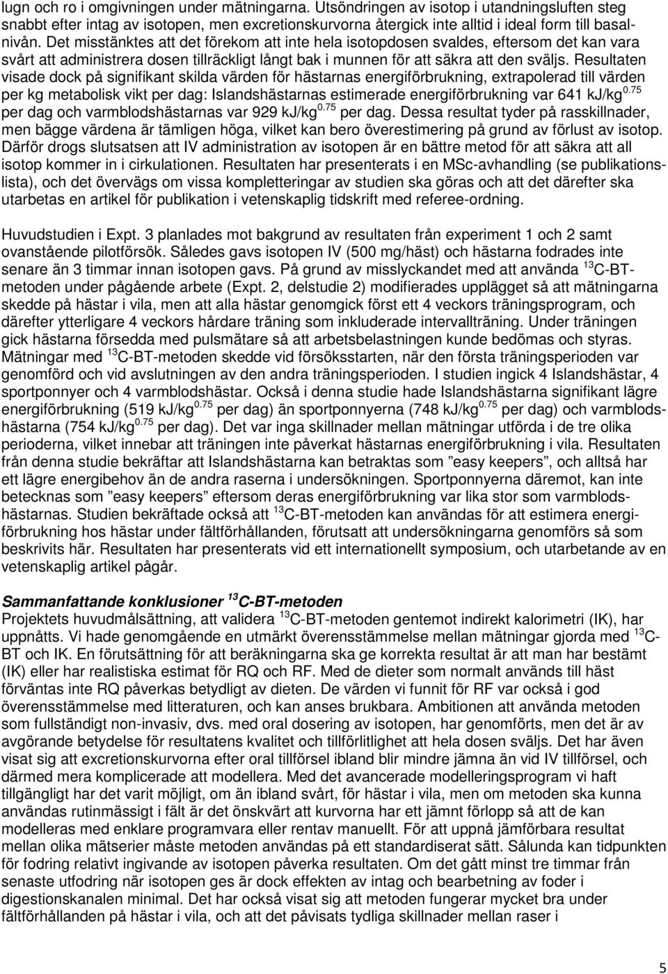 Resultaten visade dock på signifikant skilda värden för hästarnas energiförbrukning, extrapolerad till värden per kg metabolisk vikt per dag: Islandshästarnas estimerade energiförbrukning var 641