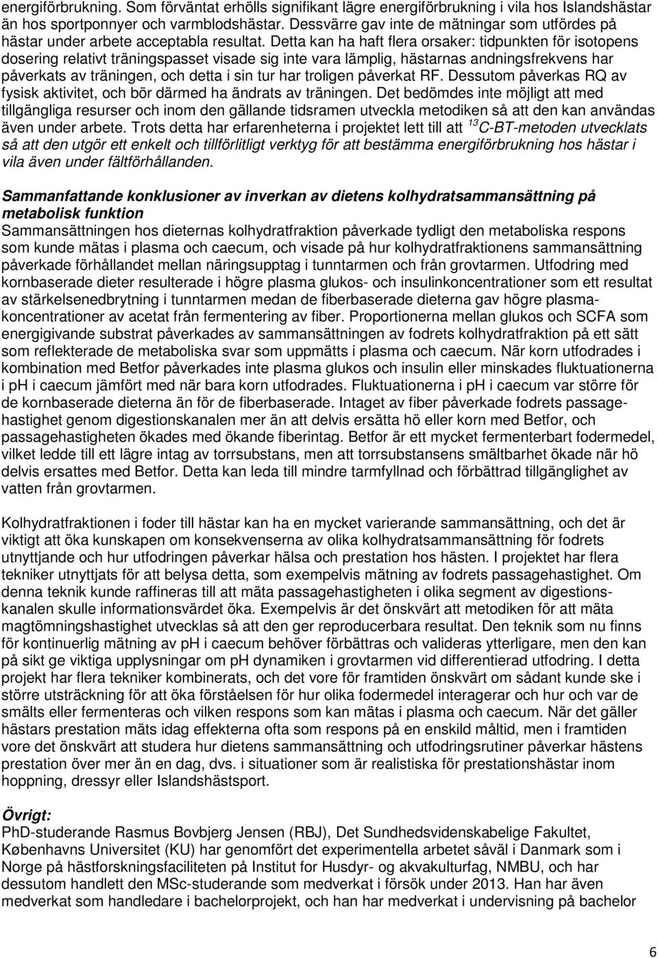 Detta kan ha haft flera orsaker: tidpunkten för isotopens dosering relativt träningspasset visade sig inte vara lämplig, hästarnas andningsfrekvens har påverkats av träningen, och detta i sin tur har