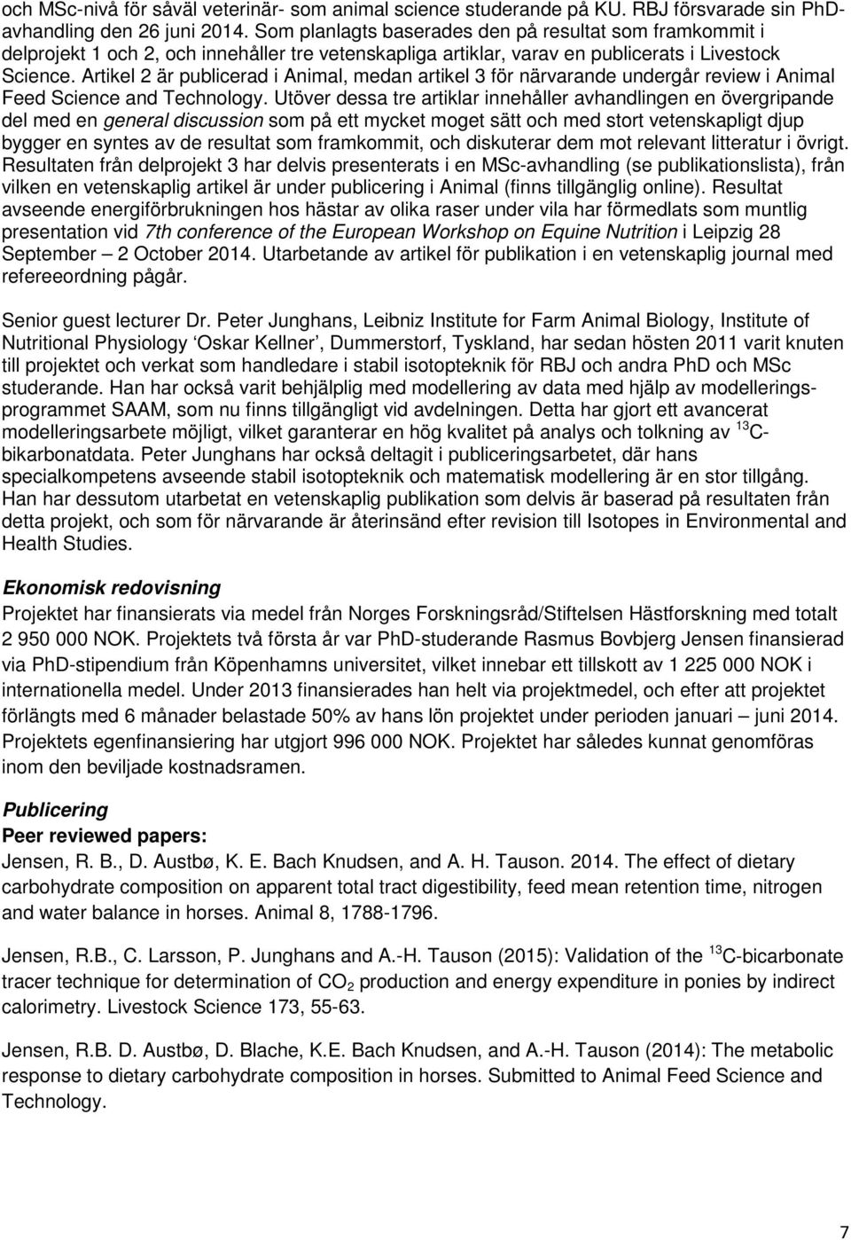 Artikel 2 är publicerad i Animal, medan artikel 3 för närvarande undergår review i Animal Feed Science and Technology.