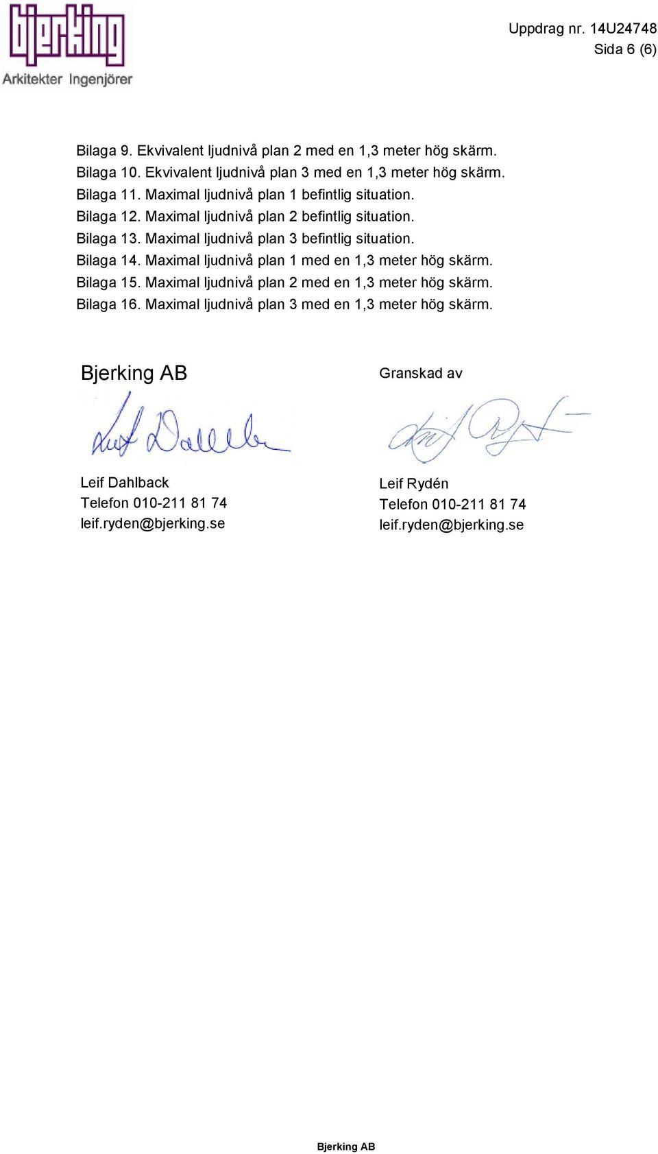 Maximal ljudnivå plan 2 befintlig situation. Bilaga 13. Maximal ljudnivå plan 3 befintlig situation. Bilaga 14.