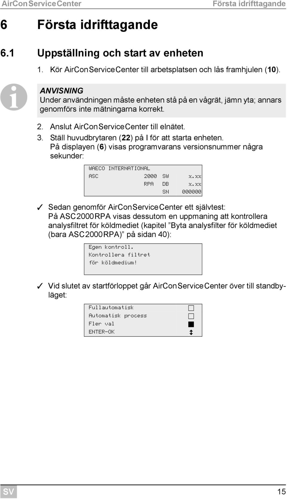 Ställ huvudbrytaren (22) på I för att starta enheten. På displayen (6) visas programvarans versionsnummer några sekunder: WAECO INTERNATIONAL ASC 2000 SW x.xx RPA DB x.