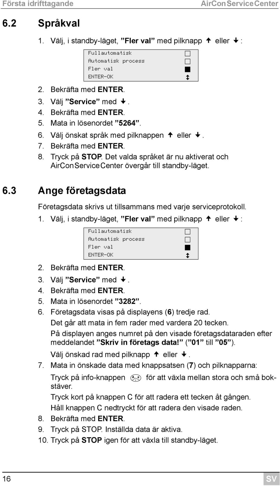 Det valda språket är nu aktiverat och AirConServiceCenter övergår till standby-läget. 6.3 Ange företagsdata Företagsdata skrivs ut tillsammans med varje serviceprotokoll. 1.