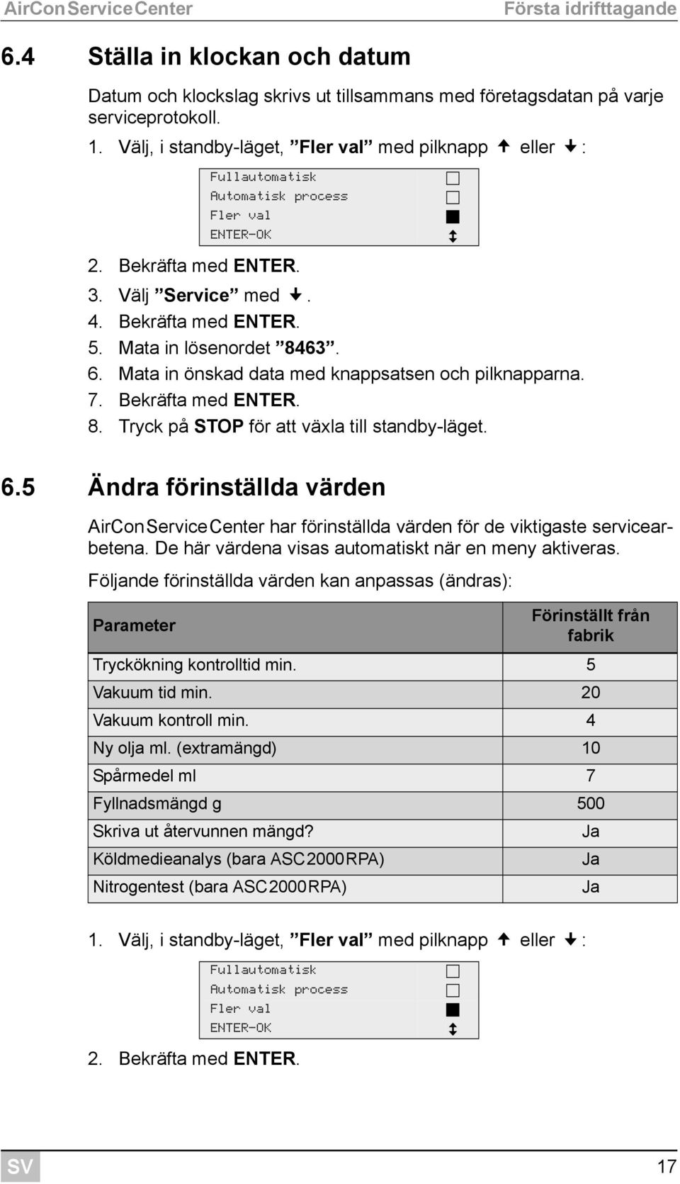 6. Mata in önskad data med knappsatsen och pilknapparna. 7. Bekräfta med ENTER. 8. Tryck på STOP för att växla till standby-läget. 6.