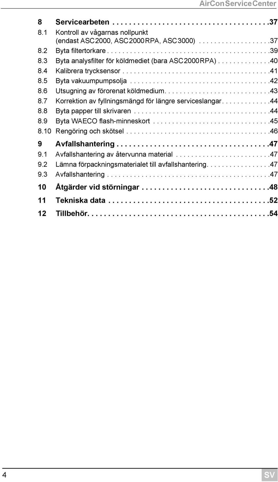 6 Utsugning av förorenat köldmedium............................43 8.7 Korrektion av fyllningsmängd för längre serviceslangar.............44 8.8 Byta papper till skrivaren....................................44 8.9 Byta WAECO flash-minneskort.