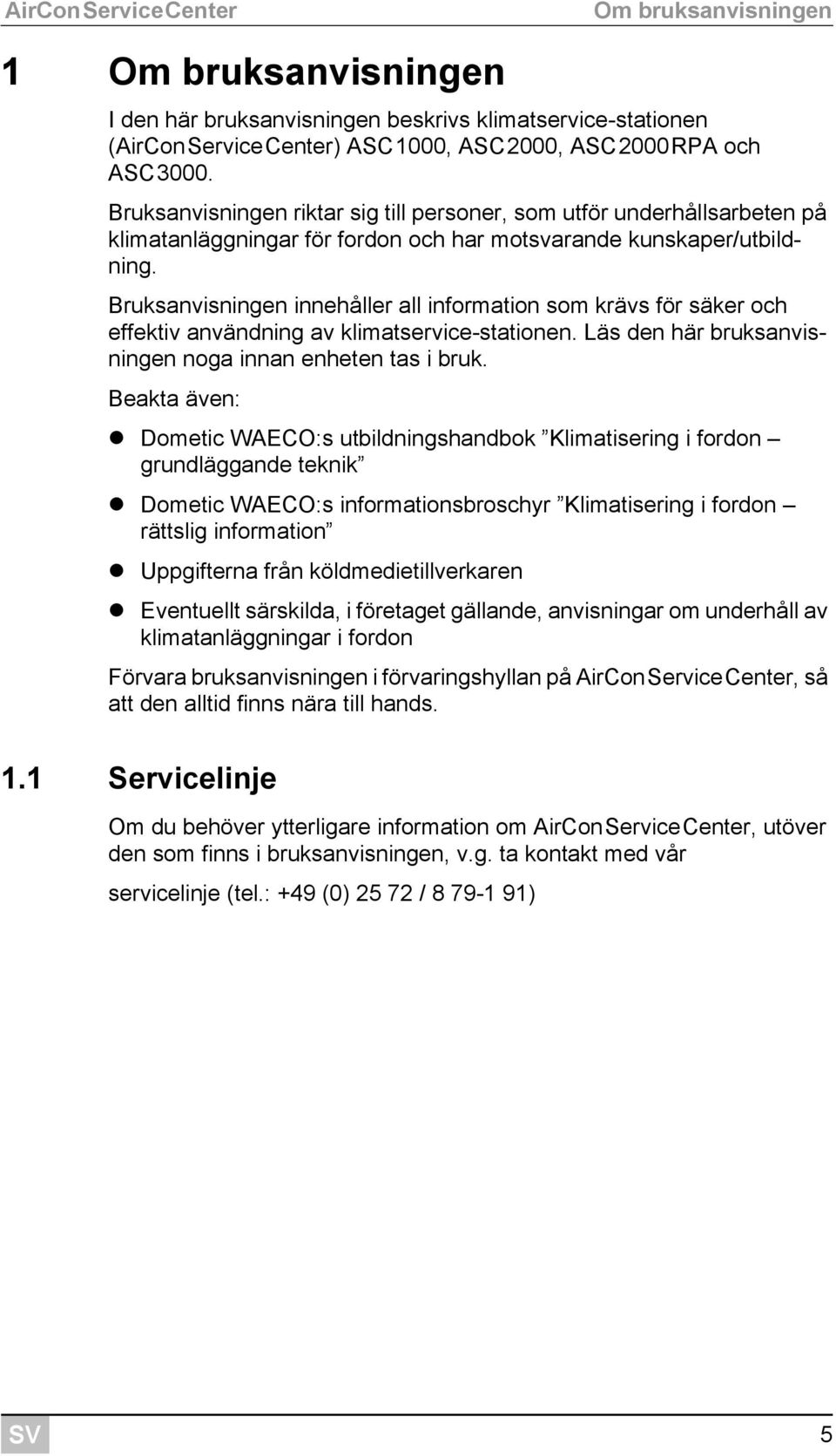 Bruksanvisningen innehåller all information som krävs för säker och effektiv användning av klimatservice-stationen. Läs den här bruksanvisningen noga innan enheten tas i bruk.