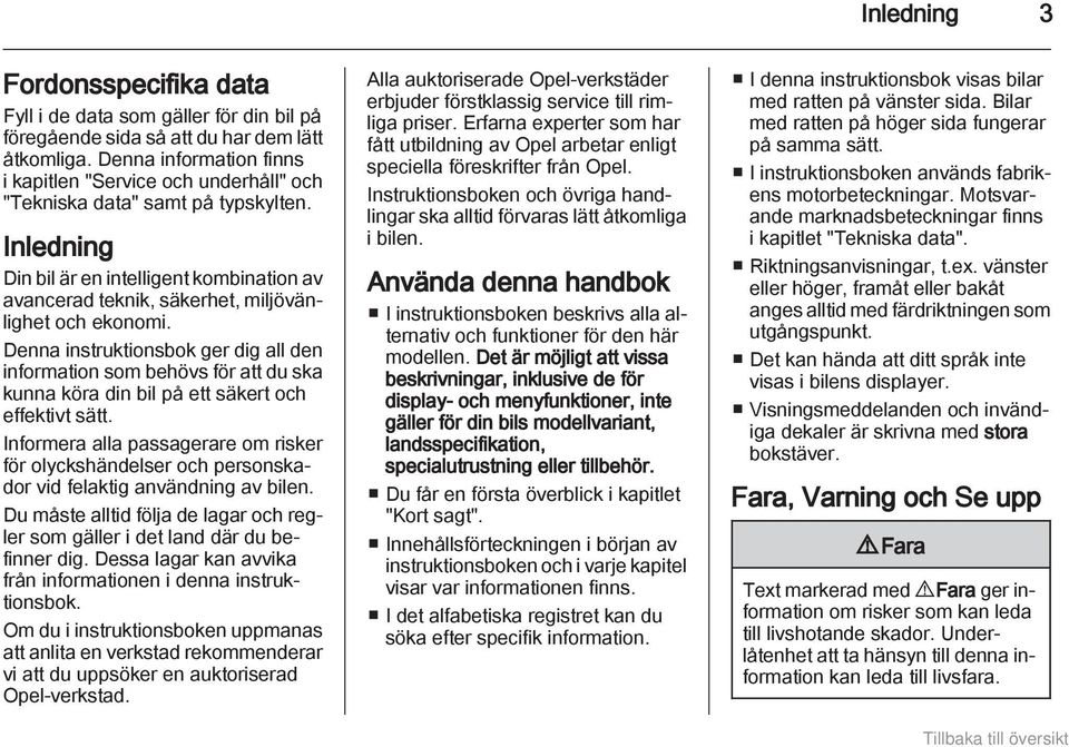 Inledning Din bil är en intelligent kombination av avancerad teknik, säkerhet, miljövänlighet och ekonomi.