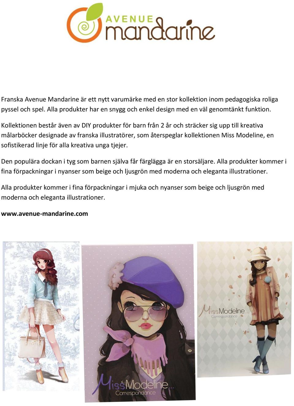 sofistikerad linje för alla kreativa unga tjejer. Den populära dockan i tyg som barnen själva får färglägga är en storsäljare.