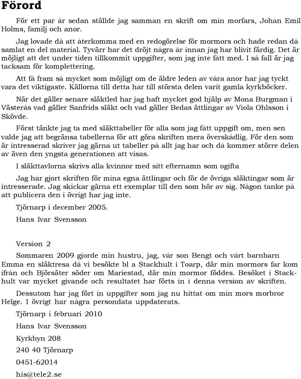 Det är möjligt att det under tiden tillkommit uppgifter, som jag inte fått med. I så fall är jag tacksam för komplettering.