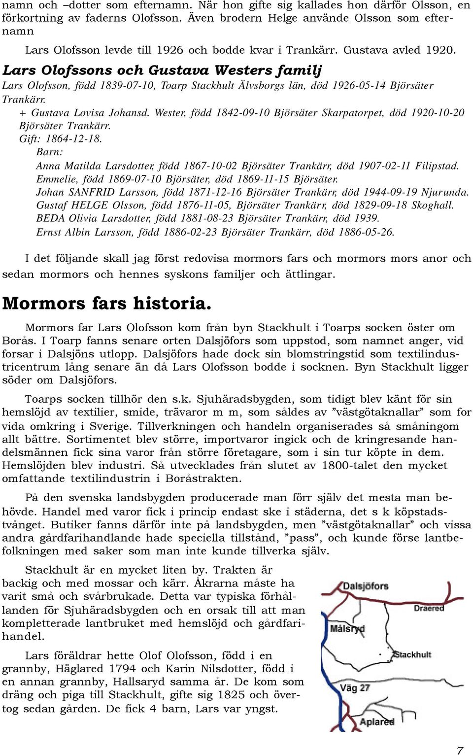 Lars Olofssons och Gustava Westers familj Lars Olofsson, född 1839-07-10, Toarp Stackhult Älvsborgs län, död 1926-05-14 Björsäter Trankärr. + Gustava Lovisa Johansd.