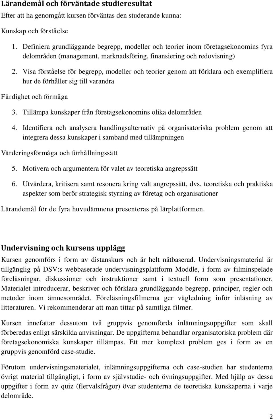 Visa förståelse för begrepp, modeller och teorier genom att förklara och exemplifiera hur de förhåller sig till varandra Färdighet och förmåga 3.