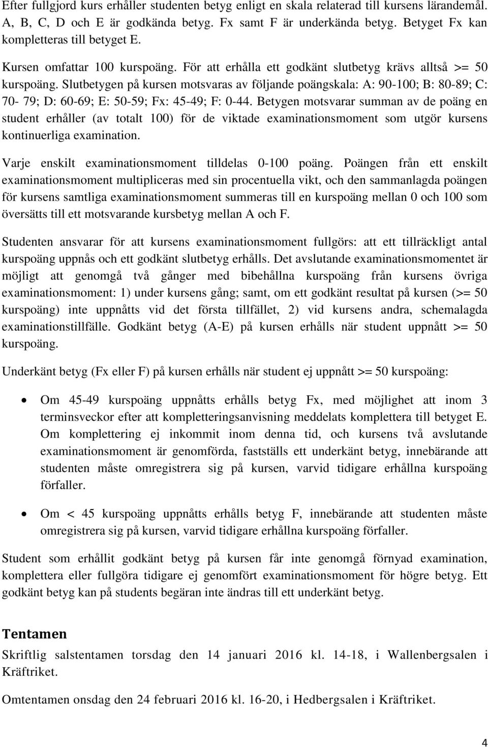 Slutbetygen på kursen motsvaras av följande poängskala: A: 90-100; B: 80-89; C: 70-79; D: 60-69; E: 50-59; Fx: 45-49; F: 0-44.