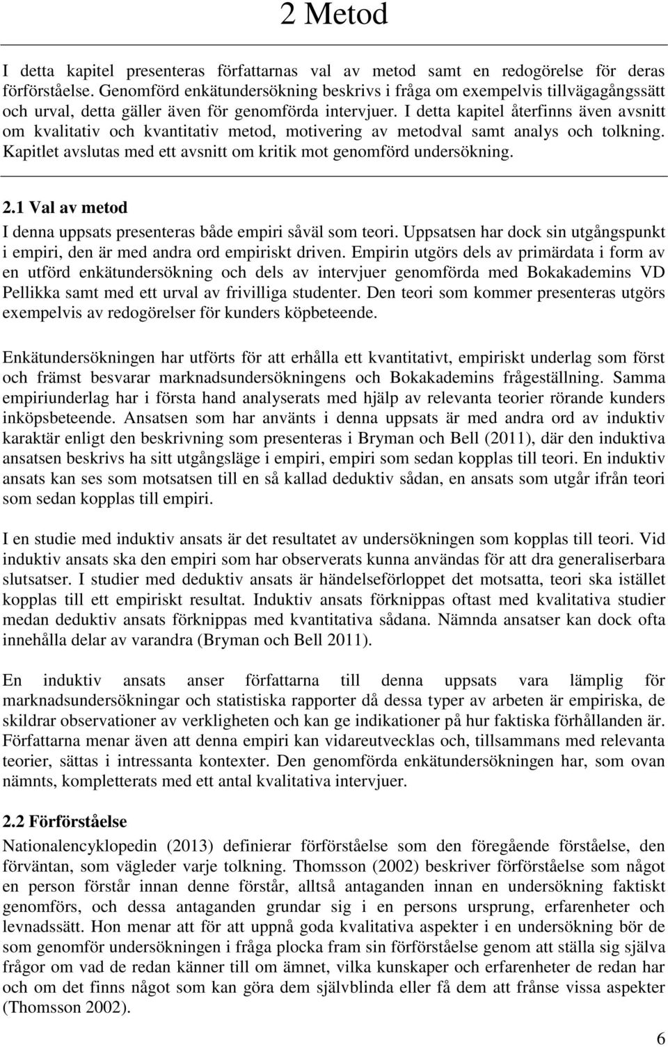 I detta kapitel återfinns även avsnitt om kvalitativ och kvantitativ metod, motivering av metodval samt analys och tolkning. Kapitlet avslutas med ett avsnitt om kritik mot genomförd undersökning. 2.