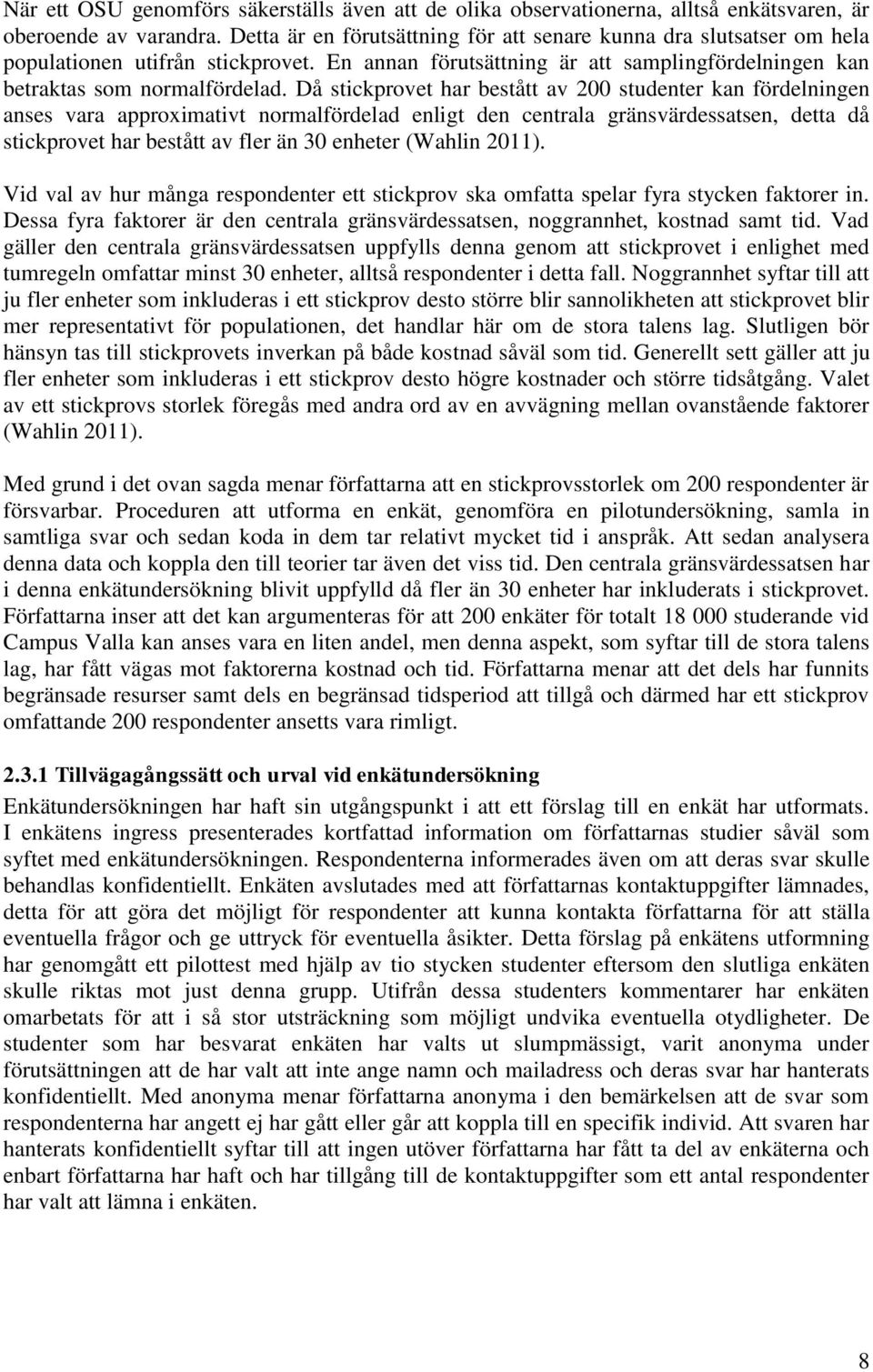 Då stickprovet har bestått av 200 studenter kan fördelningen anses vara approximativt normalfördelad enligt den centrala gränsvärdessatsen, detta då stickprovet har bestått av fler än 30 enheter