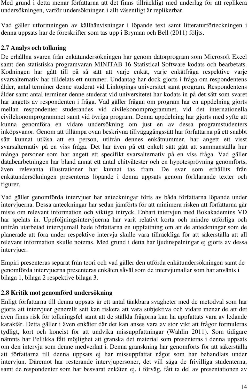 7 Analys och tolkning De erhållna svaren från enkätundersökningen har genom datorprogram som Microsoft Excel samt den statistiska programvaran MINITAB 16 Statistical Software kodats och bearbetats.