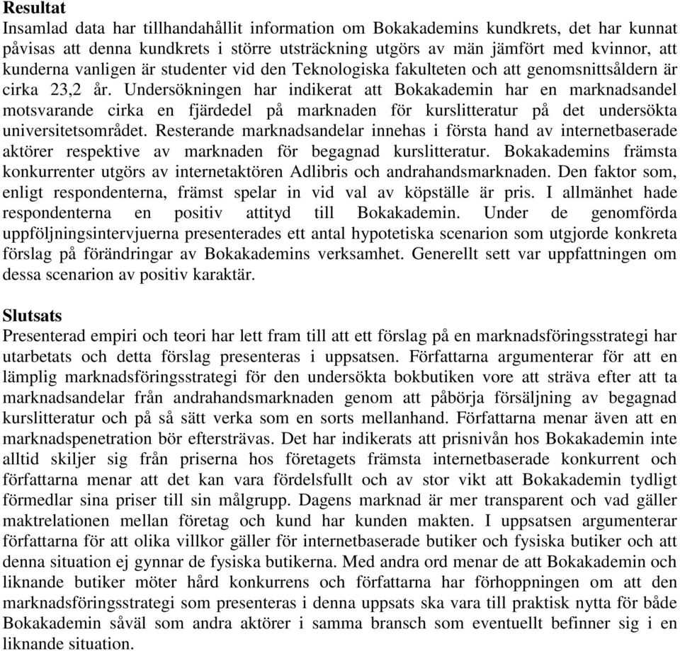Undersökningen har indikerat att Bokakademin har en marknadsandel motsvarande cirka en fjärdedel på marknaden för kurslitteratur på det undersökta universitetsområdet.