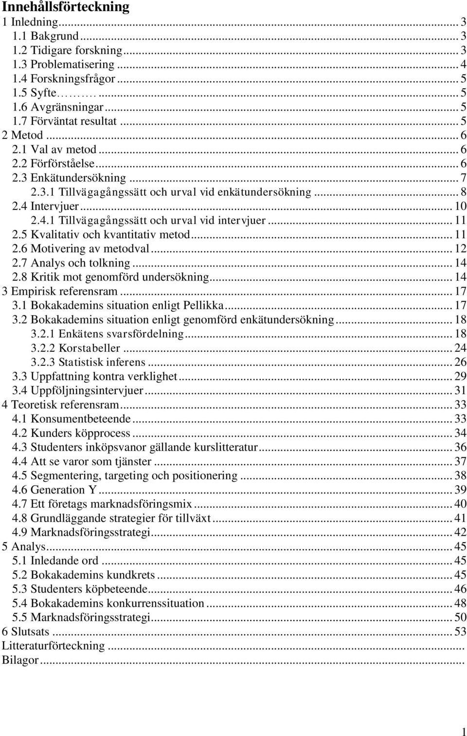 .. 11 2.5 Kvalitativ och kvantitativ metod... 11 2.6 Motivering av metodval... 12 2.7 Analys och tolkning... 14 2.8 Kritik mot genomförd undersökning... 14 3 Empirisk referensram... 17 3.