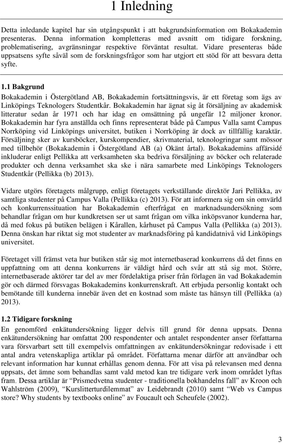 Vidare presenteras både uppsatsens syfte såväl som de forskningsfrågor som har utgjort ett stöd för att besvara detta syfte. 1.