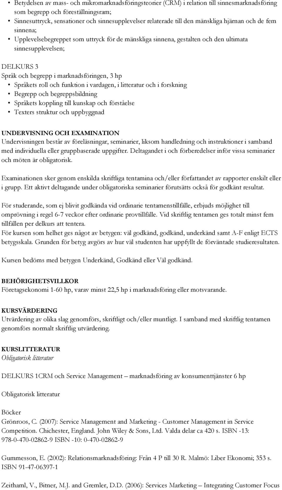 Språkets roll och funktion i vardagen, i litteratur och i forskning Begrepp och begreppsbildning Språkets koppling till kunskap och förståelse Texters struktur och uppbyggnad UNDERVISNING OCH