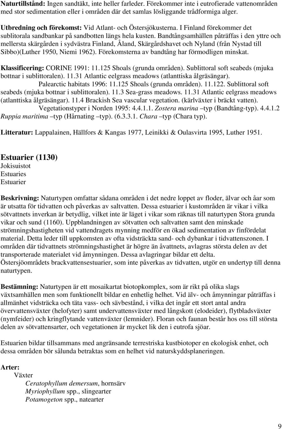 Bandtångsamhällen påträffas i den yttre och mellersta skärgården i sydvästra Finland, Åland, Skärgårdshavet och Nyland (från Nystad till Sibbo)(Luther 1950, Niemi 1962).