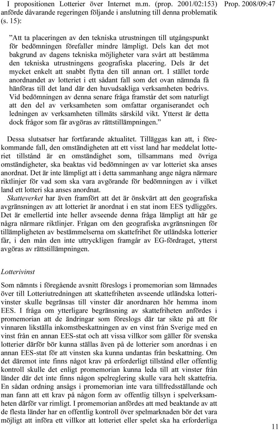 Dels kan det mot bakgrund av dagens tekniska möjligheter vara svårt att bestämma den tekniska utrustningens geografiska placering. Dels är det mycket enkelt att snabbt flytta den till annan ort.