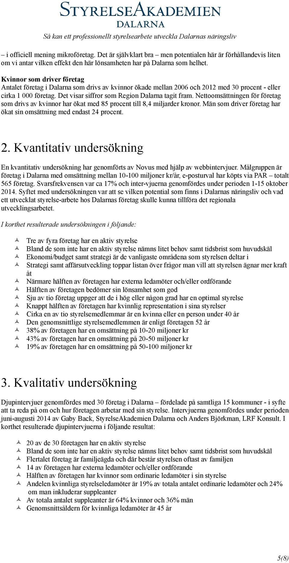 Nettoomsättningen för företag som drivs av kvinnor har ökat med 85 procent till 8,4 miljarder kronor. Män som driver företag har ökat sin omsättning med endast 24