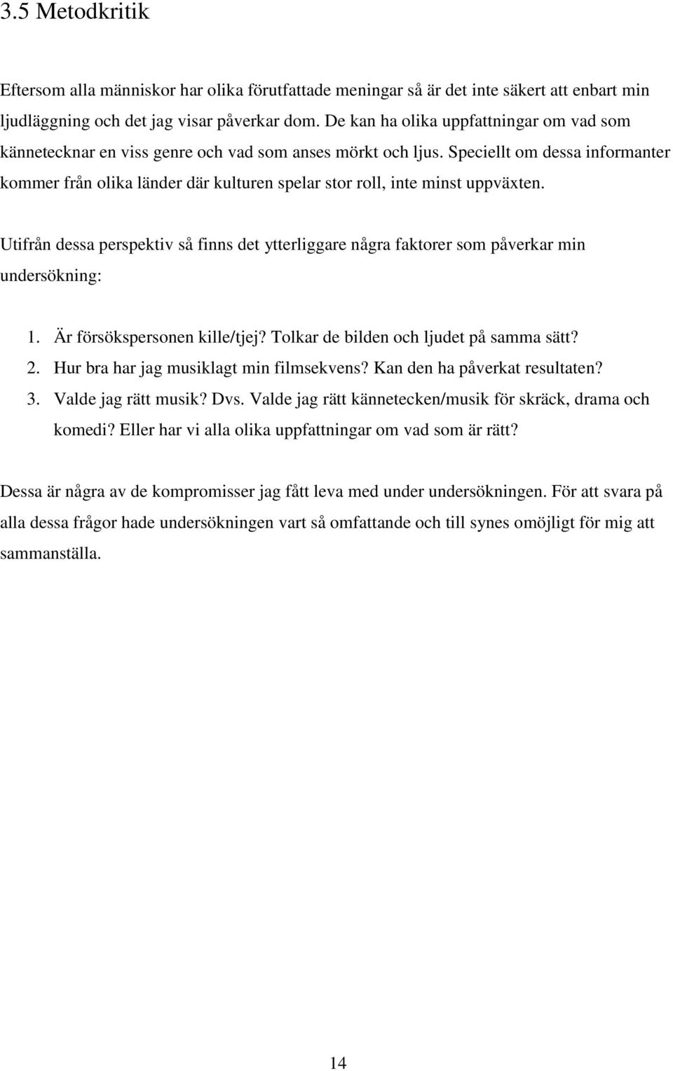Speciellt om dessa informanter kommer från olika länder där kulturen spelar stor roll, inte minst uppväxten.