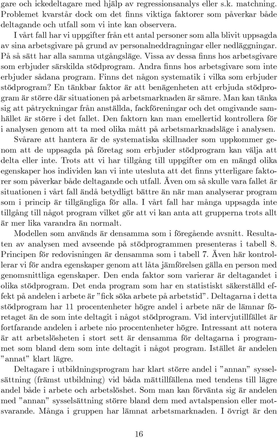 Vissa av dessa nns hos arbetsgivare som erbjuder särskilda stödprogram. Andra nns hos arbetsgivare som inte erbjuder sådana program. Finns det någon systematik i vilka som erbjuder stödprogram?