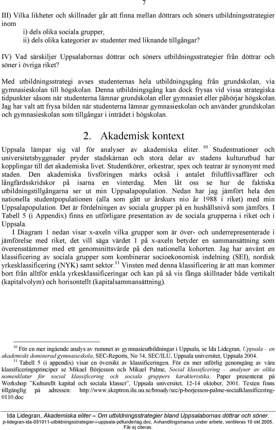 Med utbildningsstrategi avses studenternas hela utbildningsgång från grundskolan, via gymnasieskolan till högskolan.