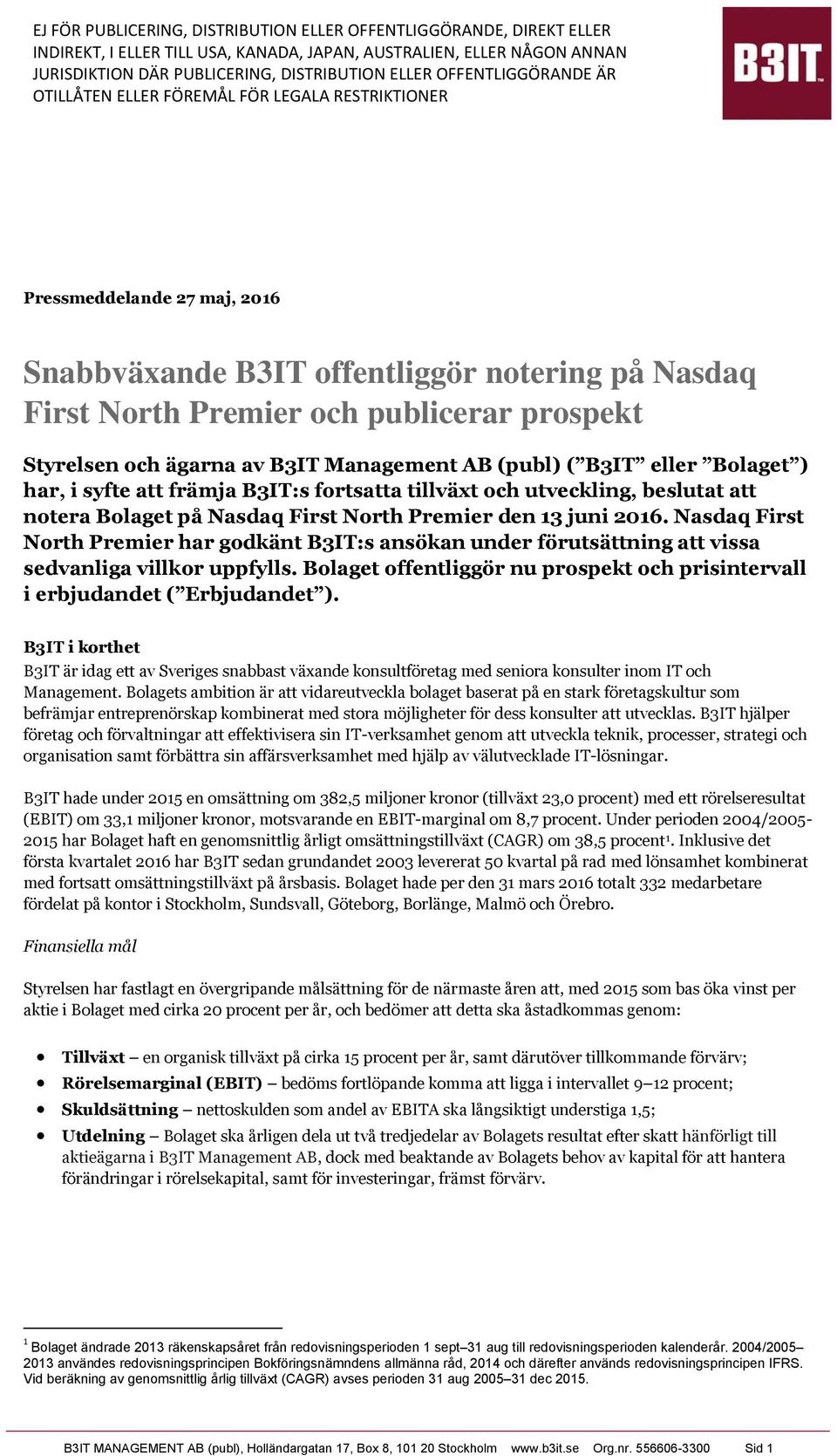 Nasdaq First North Premier har godkänt B3IT:s ansökan under förutsättning att vissa sedvanliga villkor uppfylls. Bolaget offentliggör nu prospekt och prisintervall i erbjudandet ( Erbjudandet ).