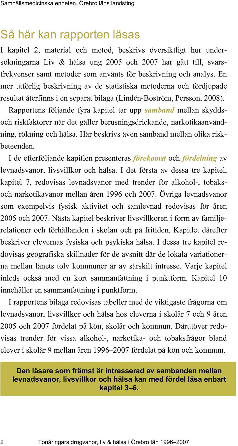 Rapportens följande fyra kapitel tar upp samband mellan skyddsoch riskfaktorer när det gäller berusningsdrickande, narkotikaanvändning, rökning och hälsa.