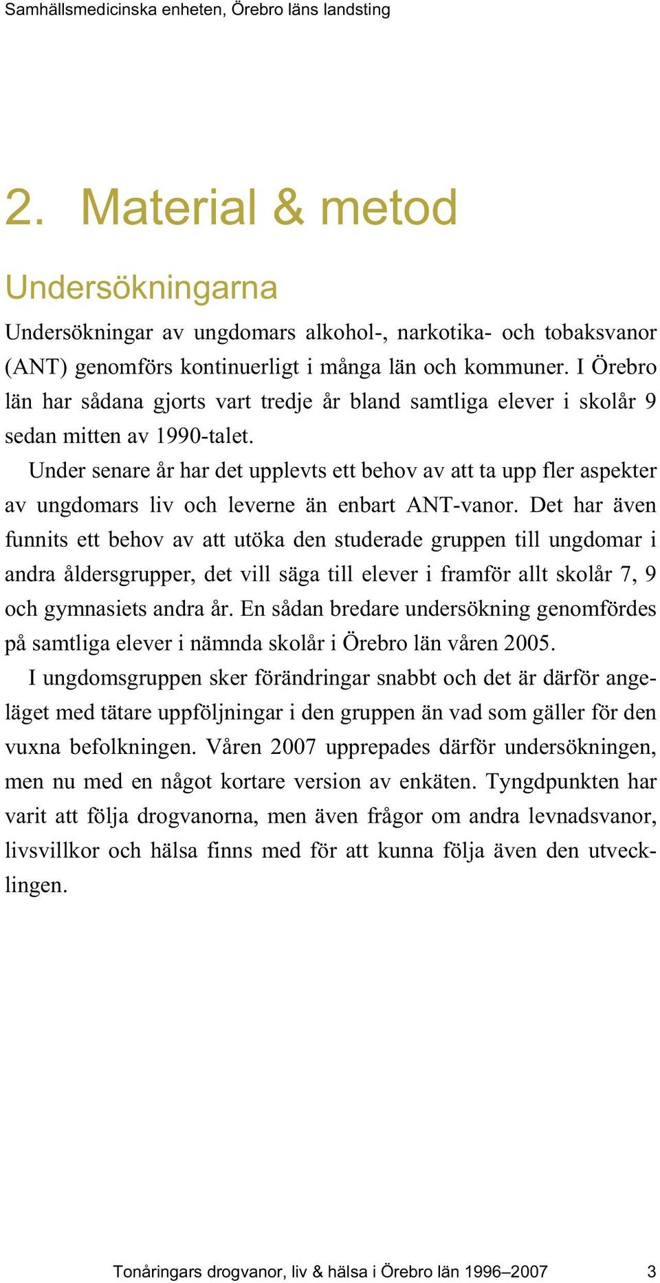 Under senare år har det upplevts ett behov av att ta upp fler aspekter av ungdomars liv och leverne än enbart ANT-vanor.