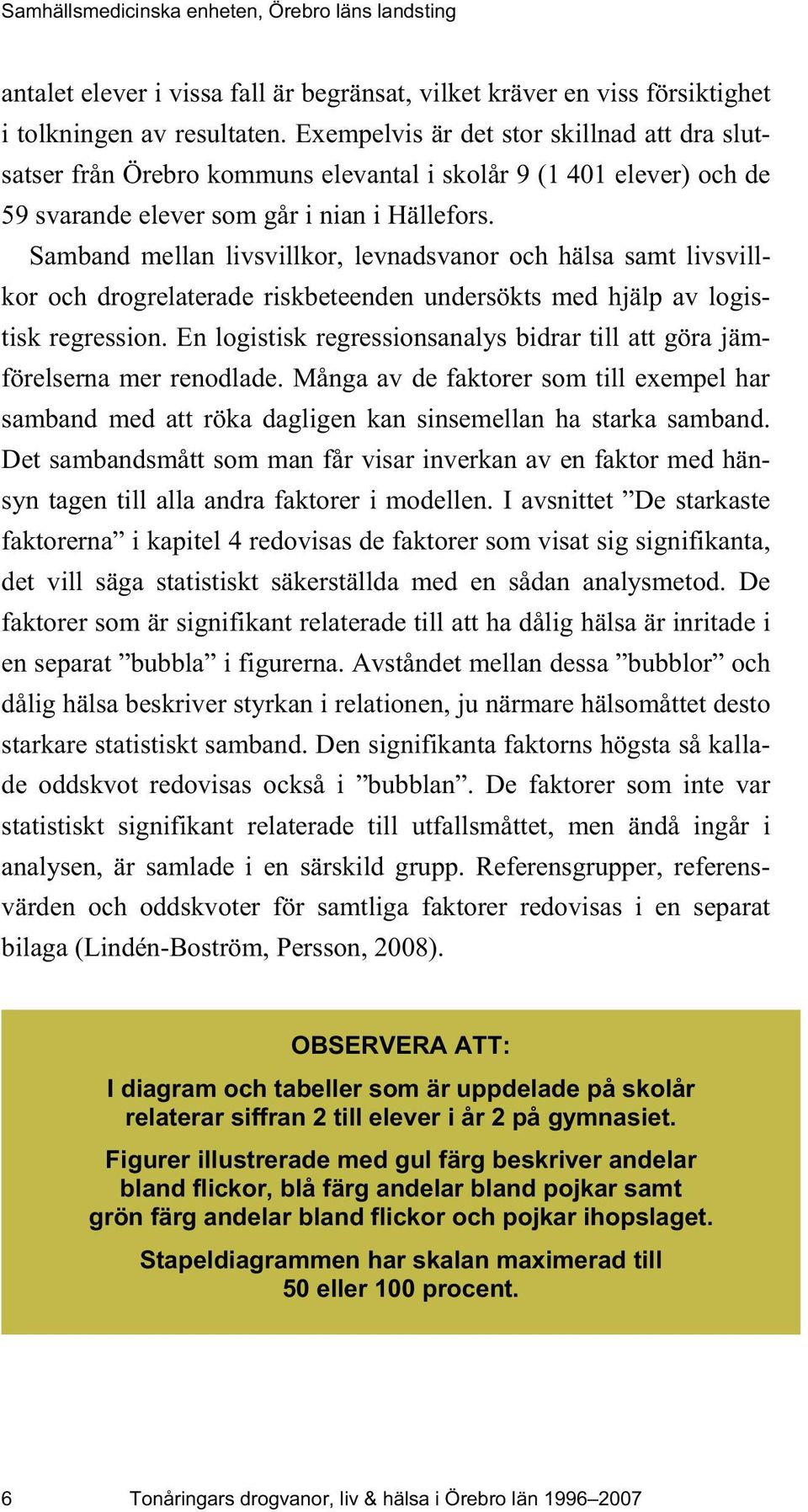 Samband mellan livsvillkor, levnadsvanor och hälsa samt livsvillkor och drogrelaterade riskbeteenden undersökts med hjälp av logistisk regression.