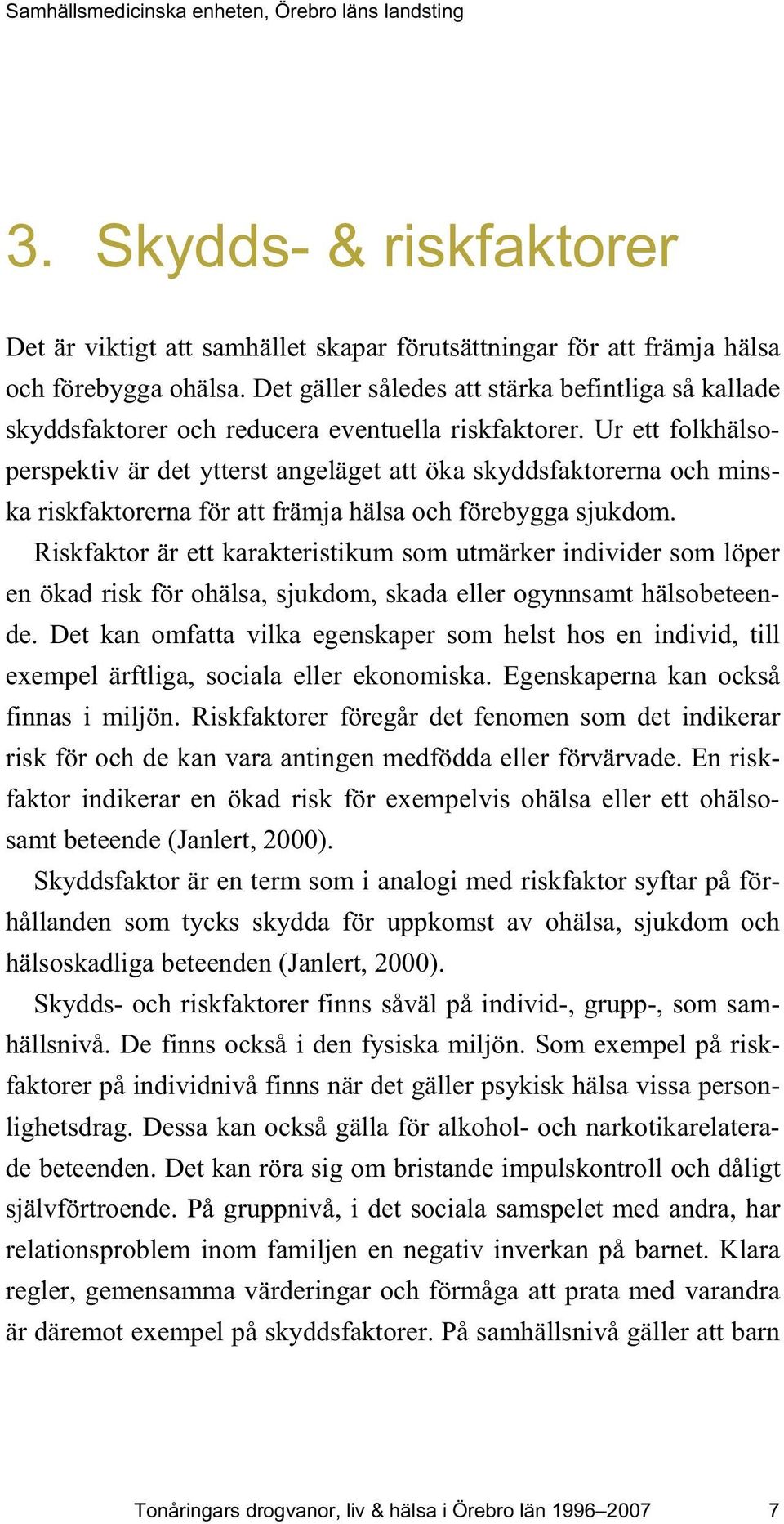 Ur ett folkhälsoperspektiv är det ytterst angeläget att öka skyddsfaktorerna och minska riskfaktorerna för att främja hälsa och förebygga sjukdom.