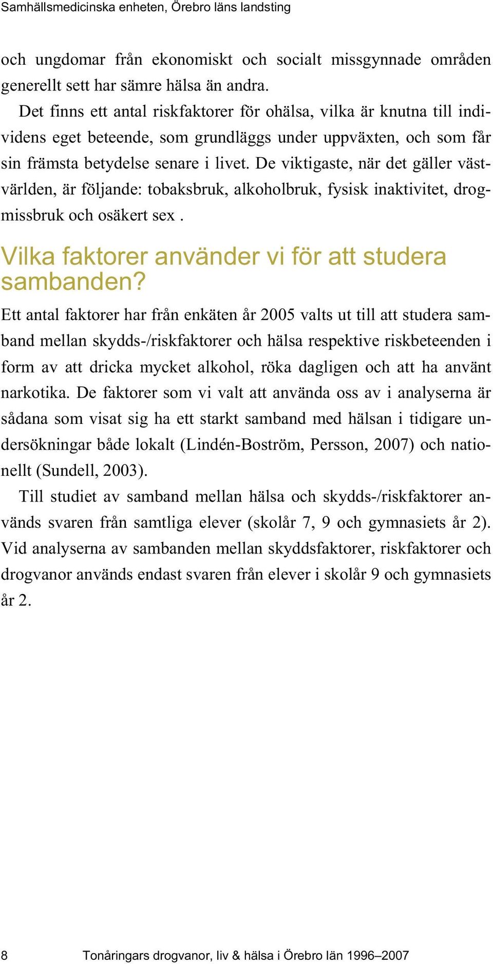 De viktigaste, när det gäller västvärlden, är följande: tobaksbruk, alkoholbruk, fysisk inaktivitet, drogmissbruk och osäkert sex. Vilka faktorer använder vi för att studera sambanden?