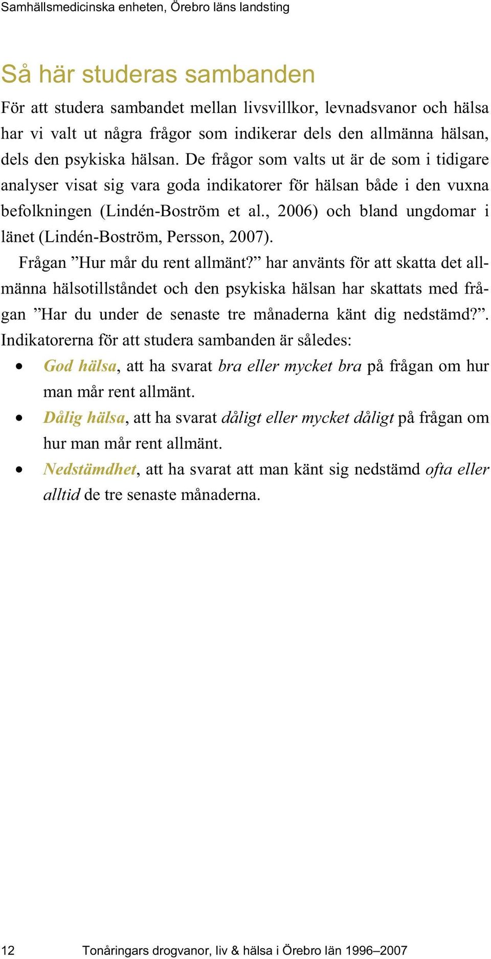 , 2006) och bland ungdomar i länet (Lindén-Boström, Persson, 2007). Frågan Hur mår du rent allmänt?
