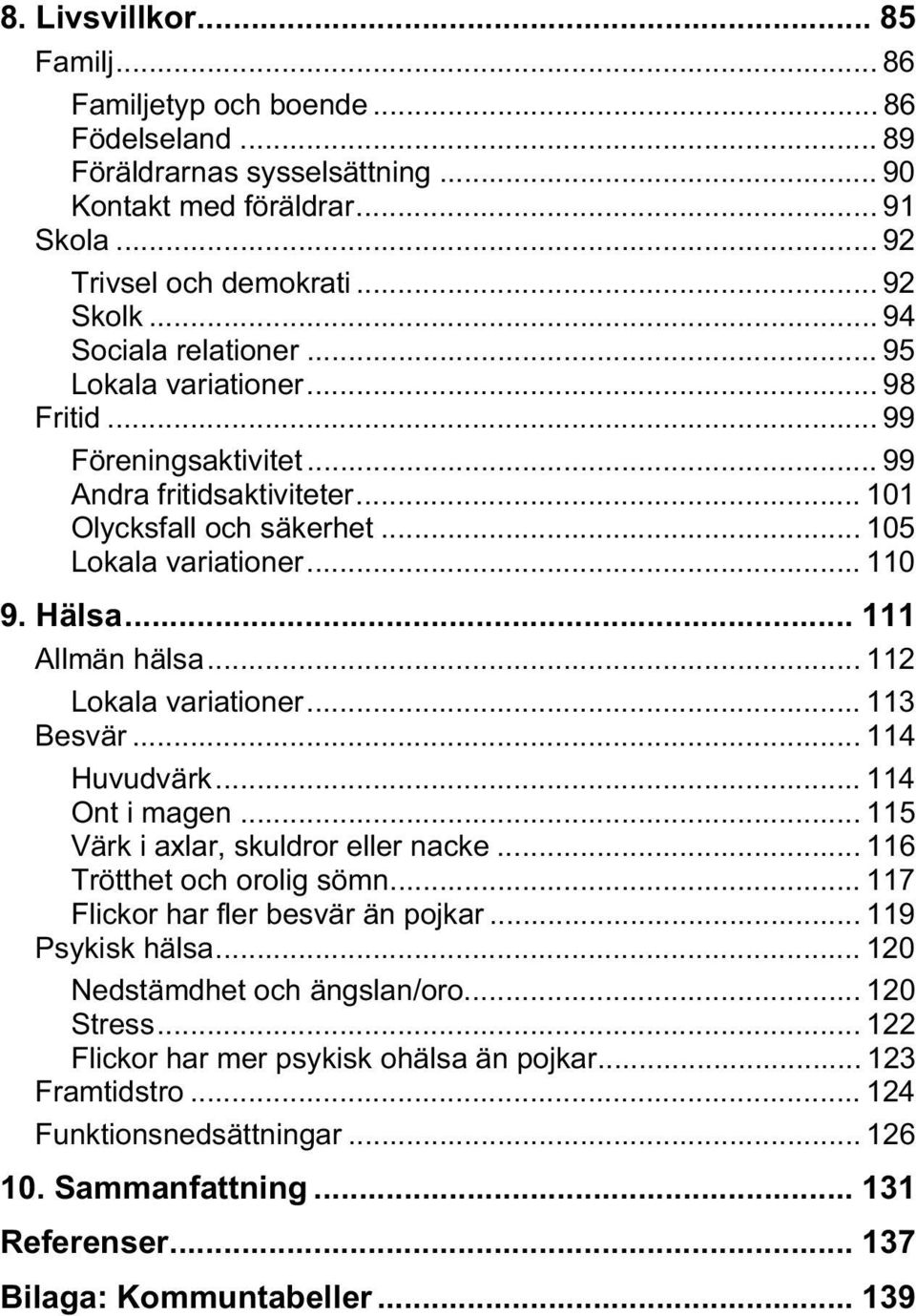 .. 111 Allmän hälsa... 112 Lokala variationer... 113 Besvär... 114 Huvudvärk... 114 Ont i magen... 115 Värk i axlar, skuldror eller nacke... 116 Trötthet och orolig sömn.