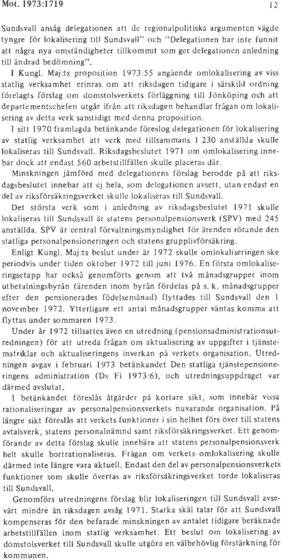 Maj :ts proposit ion 1973:55 angående omlokalisering av viss statlig verksamhet erinras om att riksdagen tidigare i särskild ordning förelagts förslag o m do mstolsverkets förläggning till Jö nköping