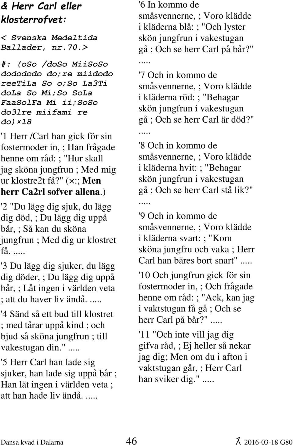 om råd: ; "Hur skall jag sköna jungfrun ; Med mig ur klostre2t få?" ( :; Men herr Ca2rl sofver allena.