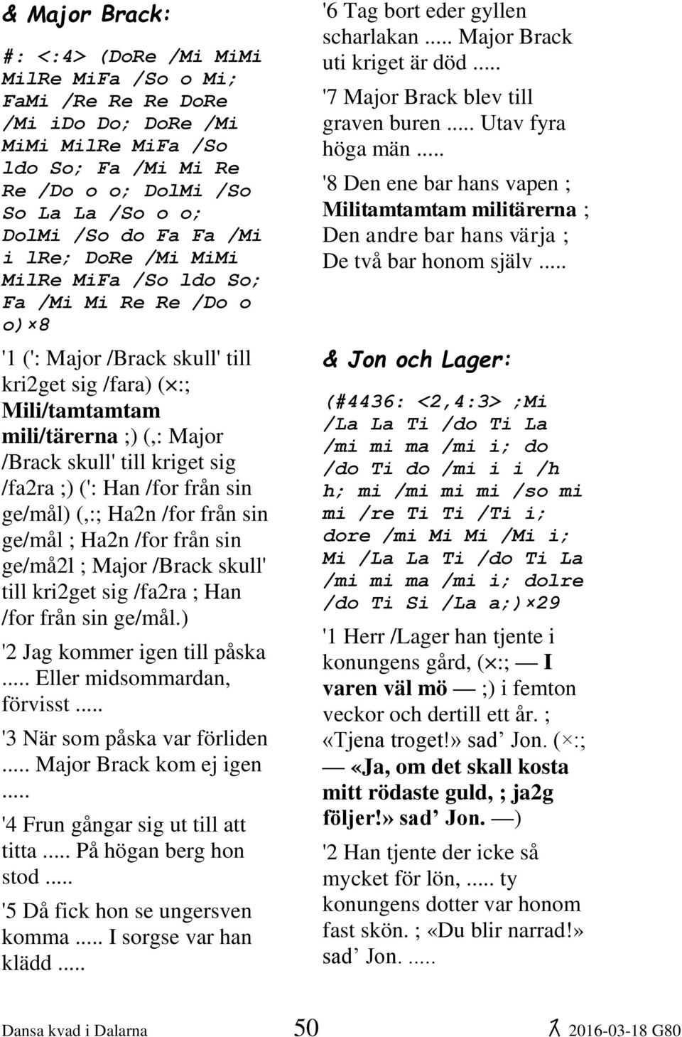 sig /fa2ra ;) (': Han /for från sin ge/mål) (,:; Ha2n /for från sin ge/mål ; Ha2n /for från sin ge/må2l ; Major /Brack skull' till kri2get sig /fa2ra ; Han /for från sin ge/mål.