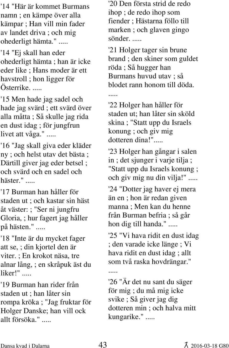 '15 Men hade jag sadel och hade jag svärd ; ett svärd över alla måtta ; Så skulle jag rida en dust idag ; för jungfrun livet att våga.
