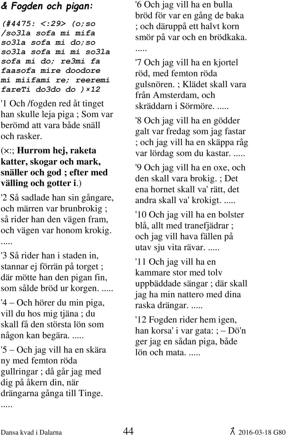 ) '2 Så sadlade han sin gångare, och märren var brunbrokig ; så rider han den vägen fram, och vägen var honom krokig.