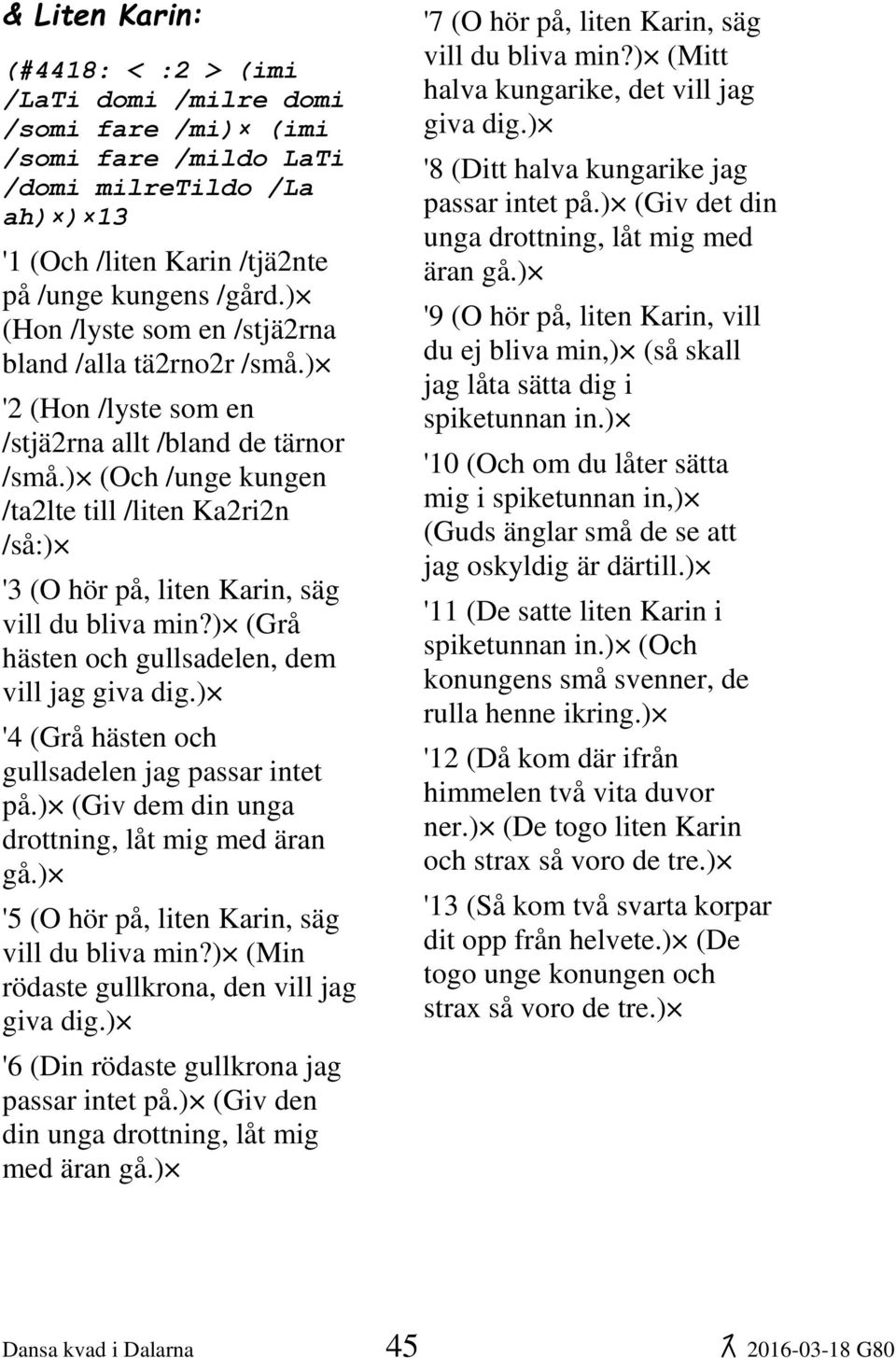 ) (Och /unge kungen /ta2lte till /liten Ka2ri2n /så:) '3 (O hör på, liten Karin, säg vill du bliva min?) (Grå hästen och gullsadelen, dem vill jag giva dig.