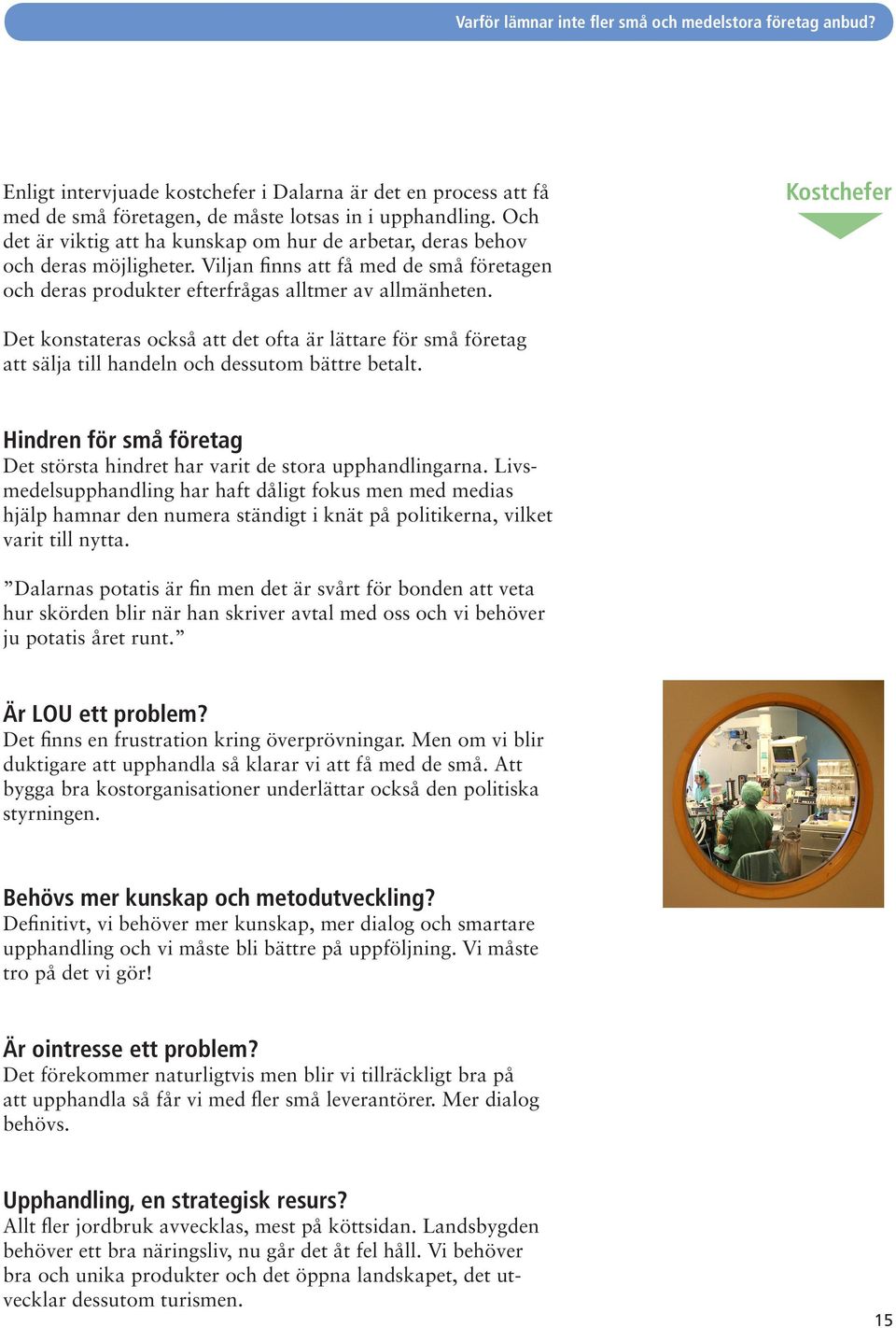 Kostchefer Det konstateras också att det ofta är lättare för små företag att sälja till handeln och dessutom bättre betalt.
