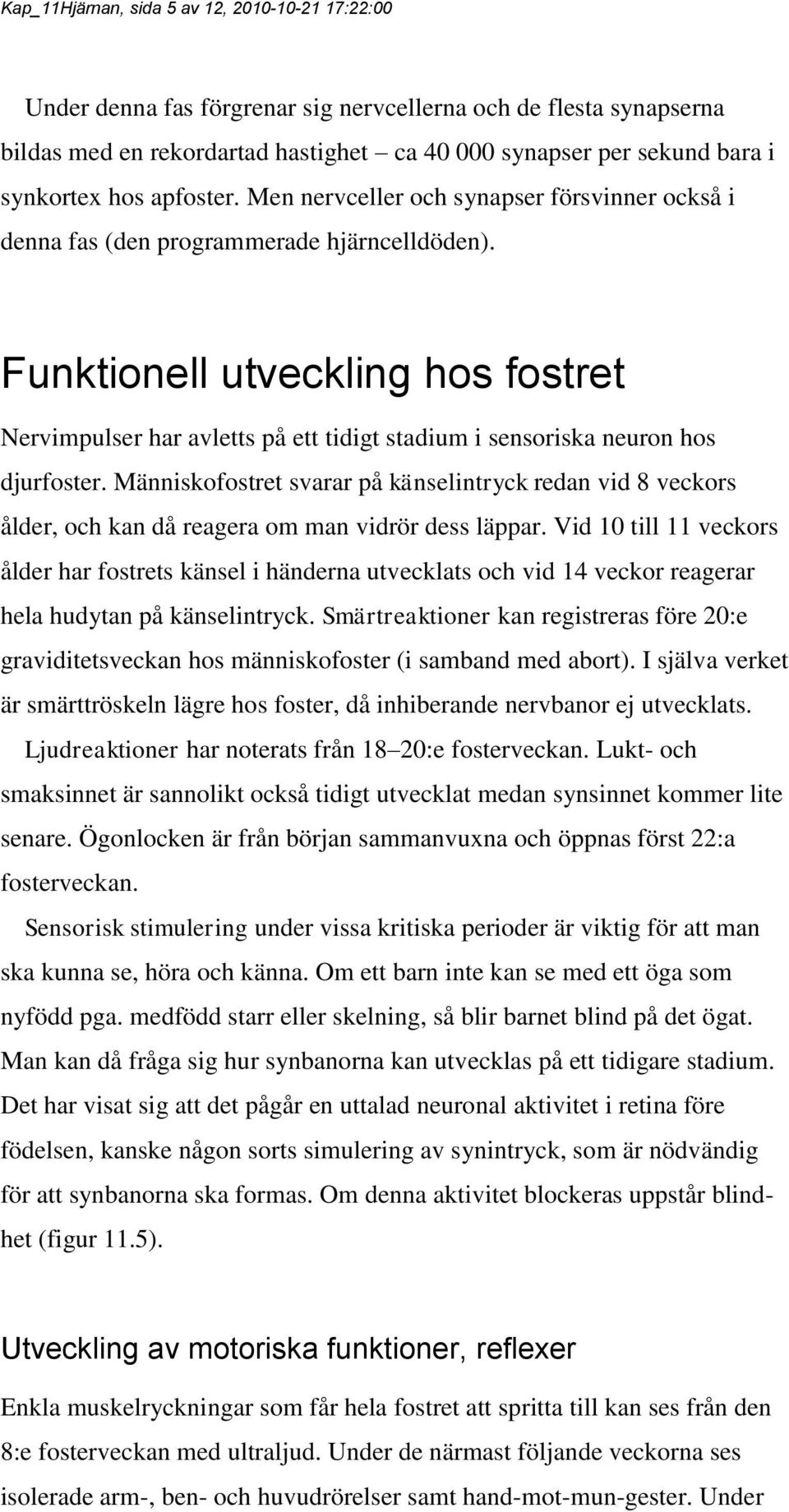 Funktionell utveckling hos fostret Nervimpulser har avletts på ett tidigt stadium i sensoriska neuron hos djurfoster.