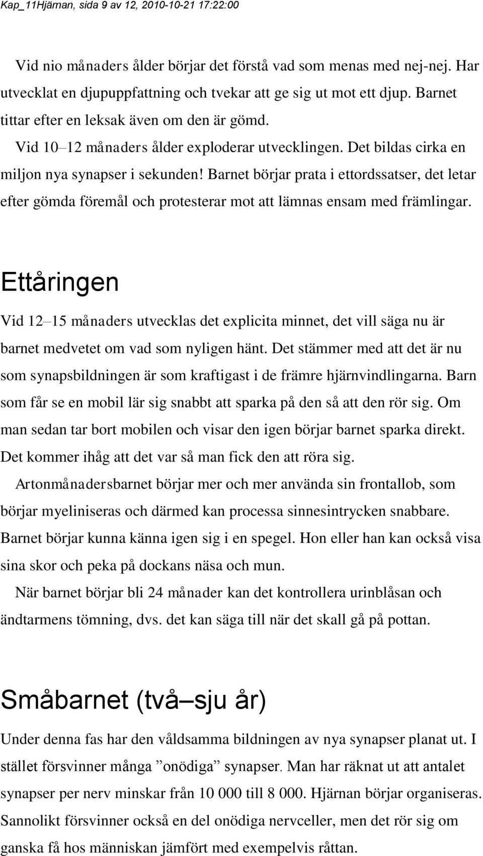 Barnet börjar prata i ettordssatser, det letar efter gömda föremål och protesterar mot att lämnas ensam med främlingar.